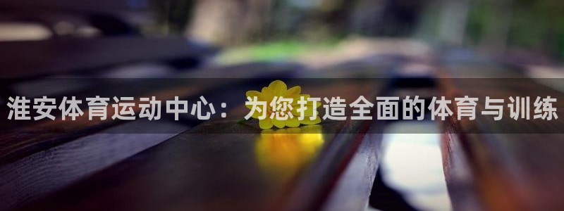 MK体育官网下载平台假的吗是真的吗吗：淮安体育运动中