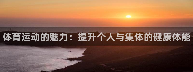 MK体育官网下载招商电话号码是多少啊：体育运动的魅力：提升个