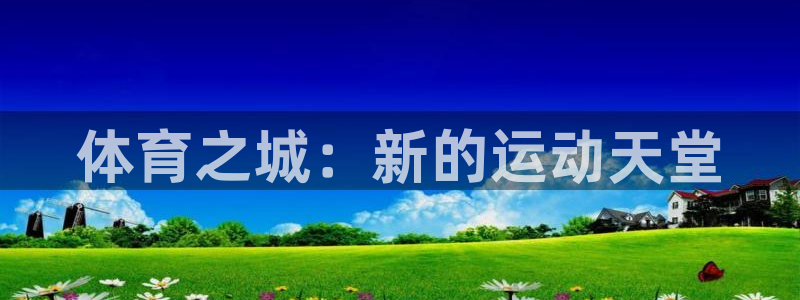 mk体育系列平台官网：体育之城：新的
