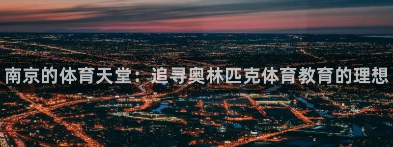 MK体育官网下载招商电话号码是多少啊：南京的体育天堂：追寻奥